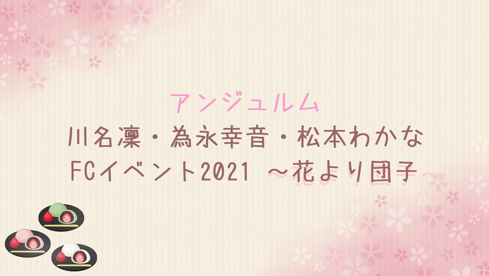 セトリ アンジュルム 川名凜 為永幸音 松本わかなfcイベント21 花より団子 今宵もハロヲタ日和